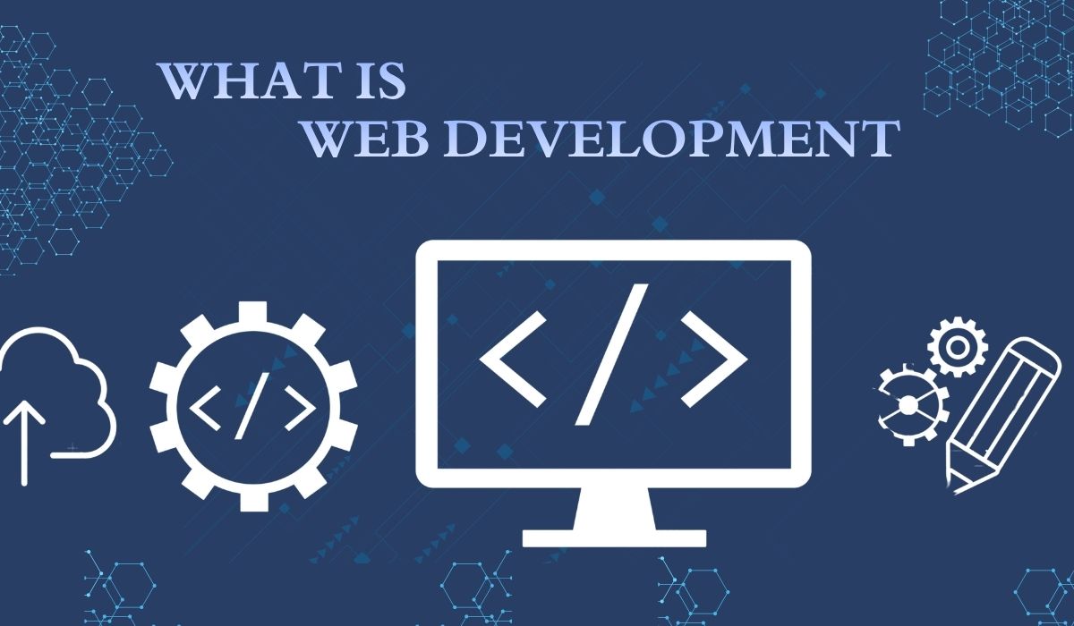 What Is Web Development: Types, Process, Tools and More